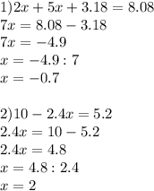 1)2x+5x+3.18=8.08 \\ 7x=8.08-3.18\\7x=-4.9\\x=-4.9:7\\x=-0.7 \\ \\ 2)10-2.4x=5.2 \\ 2.4x=10-5.2\\2.4x=4.8\\x=4.8:2.4\\x=2