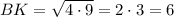 BK = \sqrt {4\cdot 9}=2\cdot 3=6