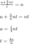 \frac{a+\frac{3}{4}nt}{t}=n\\\\a+\frac{3}{4}nt=nt\\\\a=\frac{1}{4}nt\\\\t=\frac{4a}{n}