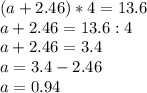 (a+2.46)*4=13.6\\a+2.46=13.6:4\\a+2.46=3.4\\a=3.4-2.46\\a=0.94