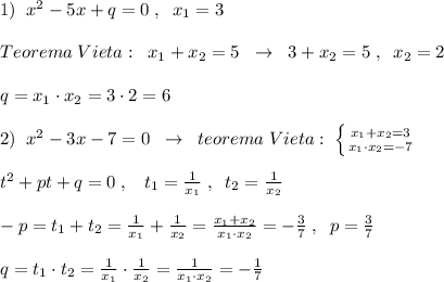 1)\; \; x^2-5x+q=0\; ,\; \; x_1=3\\\\Teorema\; Vieta:\; \; x_1+x_2=5\; \; \to \; \; 3+x_2=5\; ,\; \; x_2=2\\\\q=x_1\cdot x_2=3\cdot 2=6\\\\2)\; \; x^2-3x-7=0\; \; \to \; \; teorema\; Vieta:\; \left \{ {{x_1+x_2=3} \atop {x_1\cdot x_2=-7}} \right. \\\\ t^2+pt+q=0\; ,\; \; \; t_1= \frac{1}{x_1} \; ,\; \; t_2=\frac{1}{x_2} \\\\-p=t_1+t_2=\frac{1}{x_1}+\frac{1}{x_2}=\frac{x_1+x_2}{x_1\cdot x_2} =-\frac{3}{7}\; ,\; \; p=\frac{3}{7}\\\\q=t_1\cdot t_2= \frac{1}{x_1}\cdot \frac{1}{x_2}=\frac{1}{x_1\cdot x_2} =- \frac{1}{7}