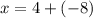 x=4+(-8)