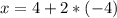 x=4+2*(-4)