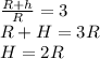 \frac{R+h}{R} =3 \\ R+H=3R \\ H=2R