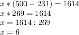 x*(500-231)=1614 \\ x*269=1614 \\ x=1614:269 \\ x=6