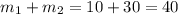 m _{1} +m _{2}=10+30=40