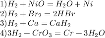 1)H _{2} +NiO=H _{2} O+Ni \\ 2)H _{2} +Br_{2} =2HBr \\ 3)H _{2} +Ca=CaH _{2} \\ 4)3H _{2} +CrO _{3} =Cr+3H_{2} O