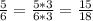 \frac{5}{6}= \frac{5*3}{6*3}= \frac{15}{18}