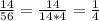 \frac{14}{56}= \frac{14}{14*4}= \frac{1}{4}