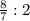 \frac{8}{7}:2