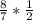 \frac{8}{7} * \frac{1}{2}