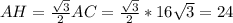 AH= \frac{ \sqrt{3} }{2} AC=\frac{ \sqrt{3} }{2} *16 \sqrt{3} =24