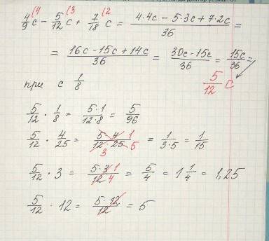 Выражения и найдите его значения 1) 4/9с-5/12с+7/18с, если с=1/8,4/25,3, 12