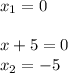 x_1=0 \\ \\ x+5=0 \\ x_2=-5