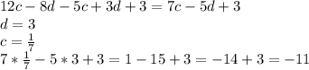 12c-8d-5c+3d+3=7c-5d+3 \\ d=3 \\ c= \frac{1}{7} \\ 7* \frac{1}{7} -5*3+3=1-15+3=-14+3=-11