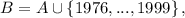 B=A\cup \left \{ 1976,...,1999 \right \},