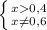 \left \{ {{x0,4} \atop {x \neq 0,6}} \right.