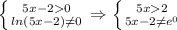 \left \{ {{5x-20} \atop {ln(5x-2) \neq 0}} \right. \Rightarrow \left \{ {{5x2} \atop {5x-2 \neq e ^{0} }} \right.