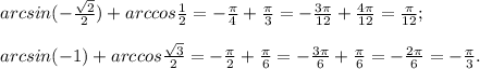 arcsin (-\frac{\sqrt{2} }{2} ) +arccos \frac{1}{2} = -\frac{\pi }{4} +\frac{\pi }{3} =-\frac{3\pi }{12} +\frac{4\pi }{12} =\frac{\pi }{12} ;\\\\arcsin (-1) +arccos \frac{\sqrt{3} }{2} =-\frac{\pi }{2} +\frac{\pi }{6} =-\frac{3\pi }{6} +\frac{\pi }{6} =-\frac{2\pi }{6} =-\frac{\pi }{3} .