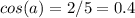 cos(a) = 2/5 = 0.4