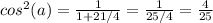 cos^{2} (a) = \frac{1}{1+ 21/4} = \frac{1}{25/4} = \frac{4}{25&#10;}