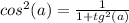 cos^{2} (a) = \frac{1}{1+ tg^{2}(a) }