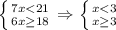 \left \{ {{7x<21} \atop {6x \geq 18}} \right. \Rightarrow \left \{ {{x<3} \atop {x \geq 3}} \right.