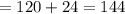 \displaystyle = 120+24=144