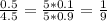 \frac{0.5}{4.5} = \frac{5*0.1}{5*0.9} = \frac{1}{9}