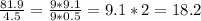 \frac{81.9}{4.5} = \frac{9*9.1}{9*0.5} = 9.1*2 = 18.2&#10;