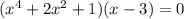 (x^4+2x^2+1)(x-3)=0