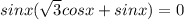 sinx( \sqrt{3} cosx+sinx)=0