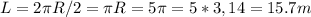 L=2 \pi R/2= \pi R=5 \pi =5*3,14=15.7m