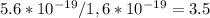 5.6*10 ^{-19} /1,6*10 ^{-19}=3.5