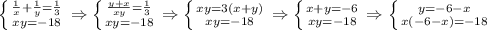 \left \{ {{ \frac{1}{x}+ \frac{1}{y} = \frac{1}{3} } \atop {xy=-18}} \right.\Rightarrow \left \{ {{ \frac{y+x}{xy} = \frac{1}{3} } \atop {xy=-18}} \right. \Rightarrow \left \{ {{xy=3(x+y)} \atop {xy=-18}} \right. \Rightarrow \left \{ {{x+y=-6} \atop {xy=-18}} \right. \Rightarrow \left \{ {{y=-6-x} \atop {x(-6-x)=-18}} \right.