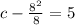 c-\frac{8^2}{8}=5