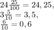 24\frac{25}{100}=24,25,\\3\frac5{10}=3,5,\\\frac6{10}=0,6