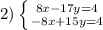 2) \left \{ {{8x-17y=4} \atop {-8x+15y=4}} \right.