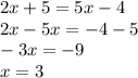 2x+5=5x-4 \\ 2x-5x=-4-5 \\ -3x=-9 \\ x=3