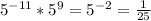 5^{-11}* 5^{9} =5^{-2}= \frac{1}{25}