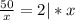 \frac{50}{x}=2 | *x