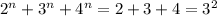 2^n+3^n+4^n=2+3+4=3^2