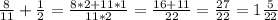 \frac{8}{11} +\frac{1}{2} =\frac{8*2+11*1}{11*2} =\frac{16+11}{22} =\frac{27}{22} =1\frac{5}{22}