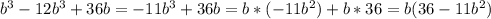 b^3-12b^3+36b=-11b^3+36b=b*(-11b^2)+b*36=b(36-11b^2)