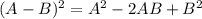 (A-B)^2=A^2-2AB+B^2