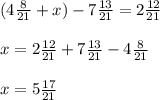 (4 \frac{8}{21}+x)-7 \frac{13}{21} =2 \frac{12}{21} \\ \\ &#10;x =2 \frac{12}{21}+7 \frac{13}{21}-4 \frac{8}{21} \\ \\ &#10;x=5 \frac{17}{21} &#10;