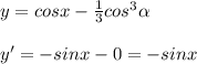 y=cosx-\frac{1}{3}cos^3 \alpha \\\\y'=-sinx-0=-sinx