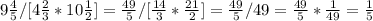 9 \frac{4}{5} /[4 \frac{2}{3} *10 \frac{1}{2} ]= \frac{49}{5} /[ \frac{14}{3} * \frac{21}{2} ]= \frac{49}{5} /49= \frac{49}{5} * \frac{1}{49}= \frac{1}{5}