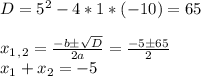 D=5^2-4*1*(-10)=65 \\ \\ x_1_,_2= \frac{-b\pm \sqrt{D} }{2a} = \frac{-5\pm65}{2} \\ x_1+x_2=-5