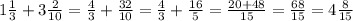 1 \frac{1}{3} +3 \frac{2}{10}= \frac{4}{3}+ \frac{32}{10}= \frac{4}{3}+ \frac{16}{5}= \frac{20+48}{15}= \frac{68}{15}=4 \frac{8}{15}